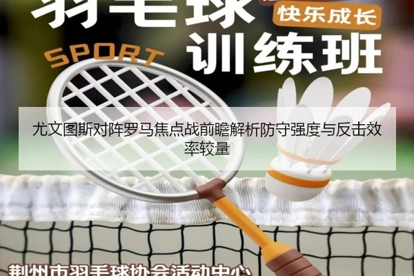尤文图斯对阵罗马焦点战前瞻解析防守强度与反击效率较量