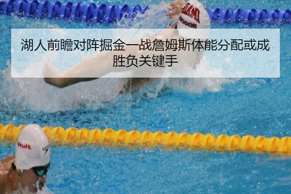 湖人前瞻对阵掘金一战詹姆斯体能分配或成胜负关键手