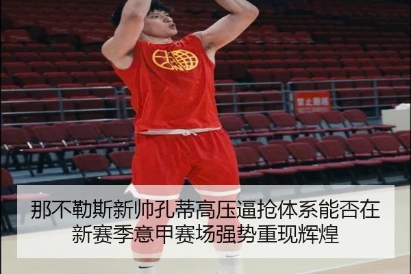 那不勒斯新帅孔蒂高压逼抢体系能否在新赛季意甲赛场强势重现辉煌